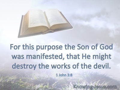For this purpose the Son of God was manifested, that He might destroy the works of the devil.